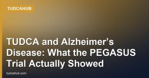 TUDCA and Alzheimer’s Disease: What the PEGASUS Trial Actually Showed