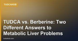 TUDCA vs. Berberine: Two Different Answers to Metabolic Liver Problems